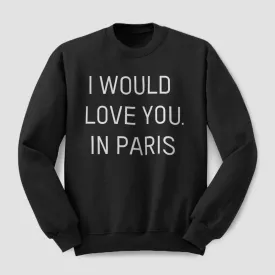 I Would love you... in Paris - Sweatshirt